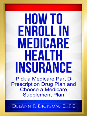 cover image of How to Enroll in Medicare Health Insurance: Choose a Medicare Part D Drug Plan and a Medicare Supplement Plan